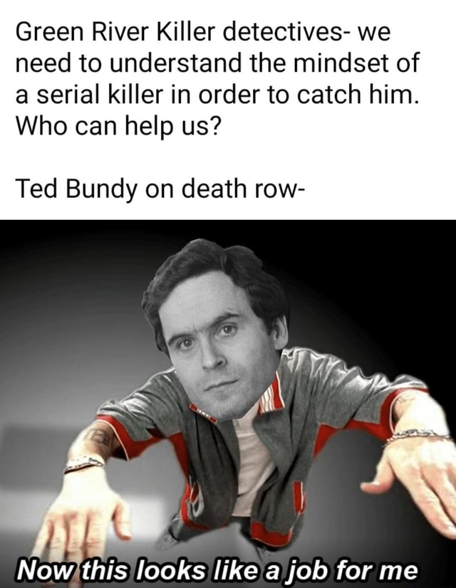 How Did Ted Bundy Help Catch The Green River Killer Green River Killer detectives- we need to understand the mindset of a
