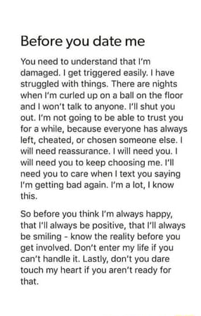 Before you date me You need to understand that I'm damaged. I get