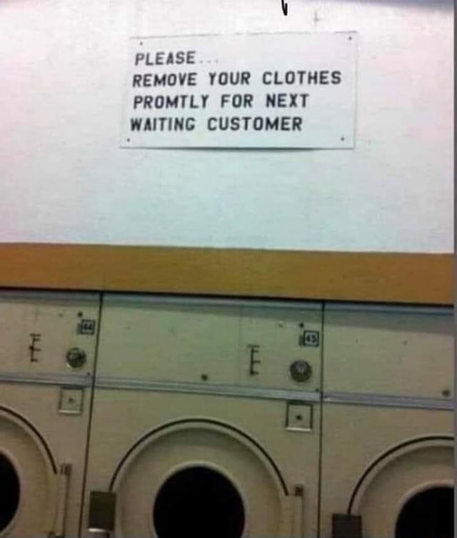 Please remove your clothes promtly for next waiting customer 
