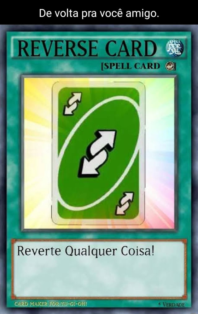De volta pra você amigo. REVERSE CARD CARD Reverte Qualquer Coisa! CARD ...