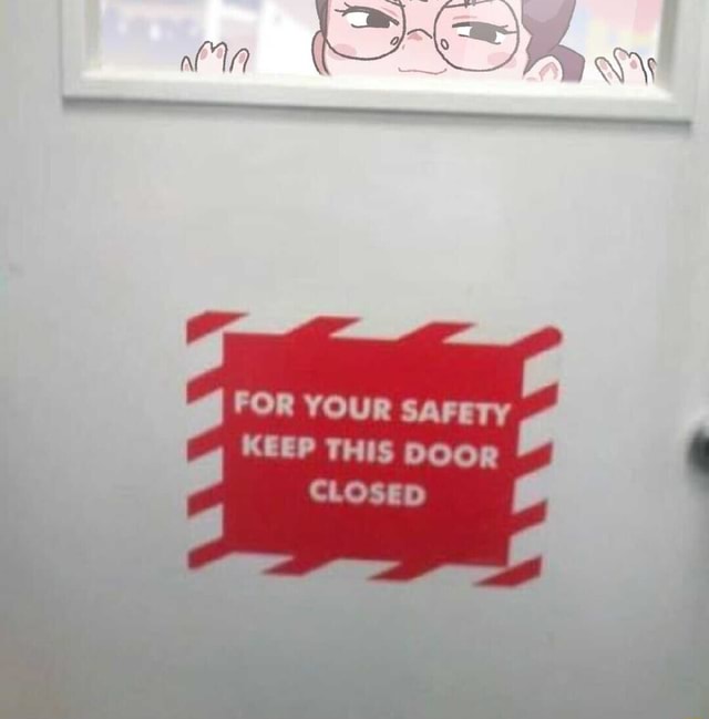 FOR YOUR SAFETY KEEP THIS DOOR CLOSED iFunny