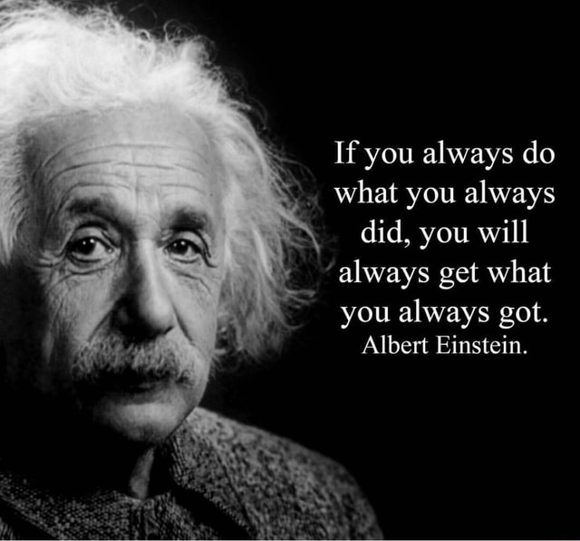 If you always do What you always did, you Will always get What you ...