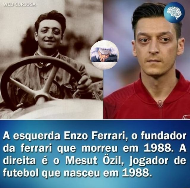 Esquerda Enzo Ferrari Fundador Da Ferrari Que Morreu Em 19 A Direita E O Mesut Ozil Jogador De Futebol Que Nasceu Em 19 Ifunny