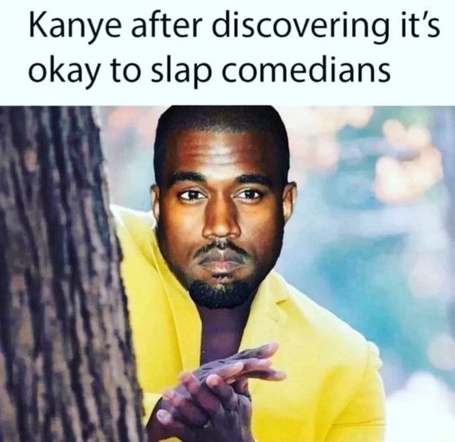 Kanye After Discovering It's Okay To Slap Comedians - Ifunny