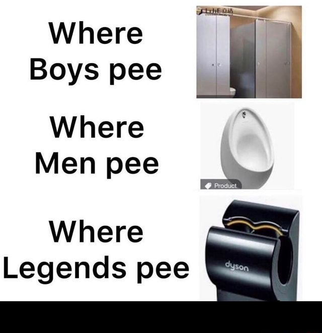 Where Boys pee Where Men pee my Where Legends pee - ‍ - iFunny