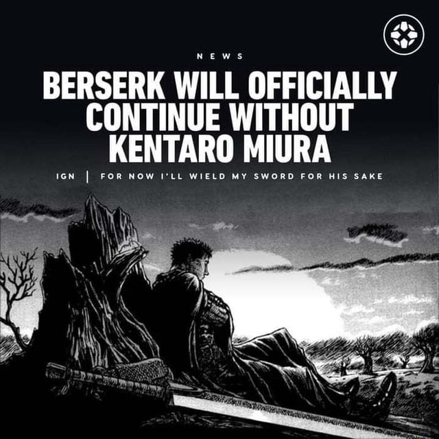 BERSERK WILL OFFICIALLY CONTINUE WITHOUT KENTARO MIURA I FOR NOW ILL