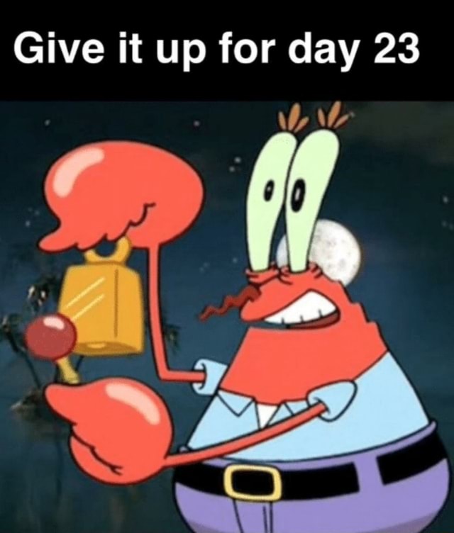 Day 23 Give It Up For Day 23 Give it up for day 23 - iFunny Brazil
