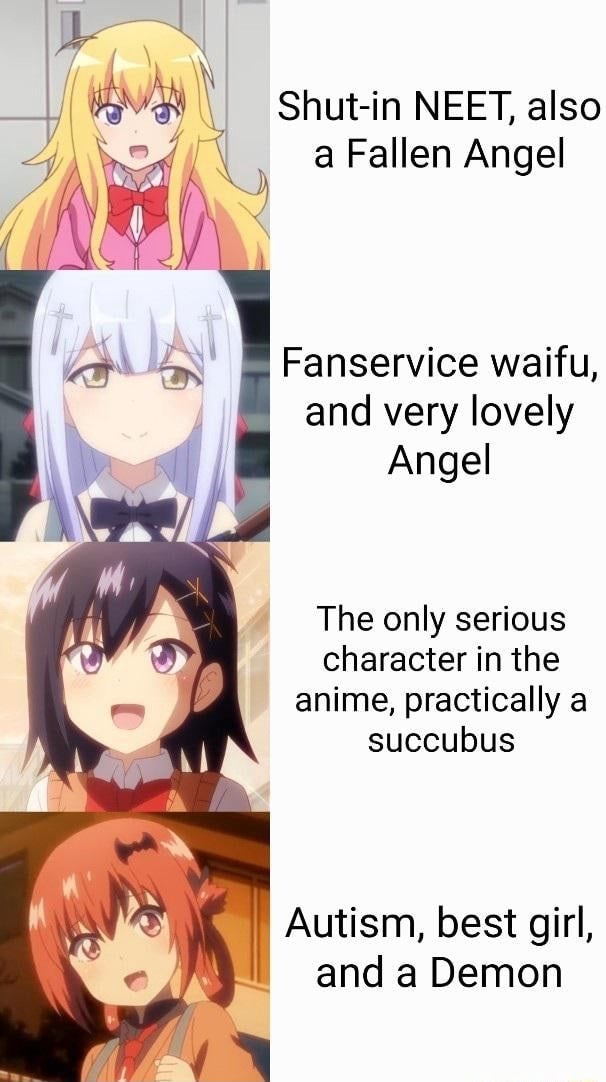 II Shut-in NEET, also a Fallen Angel Fanservice waifu, and very lovely Angel  The only serious character in the anime, practically a succubus Autism,  best girl, and a Demon 