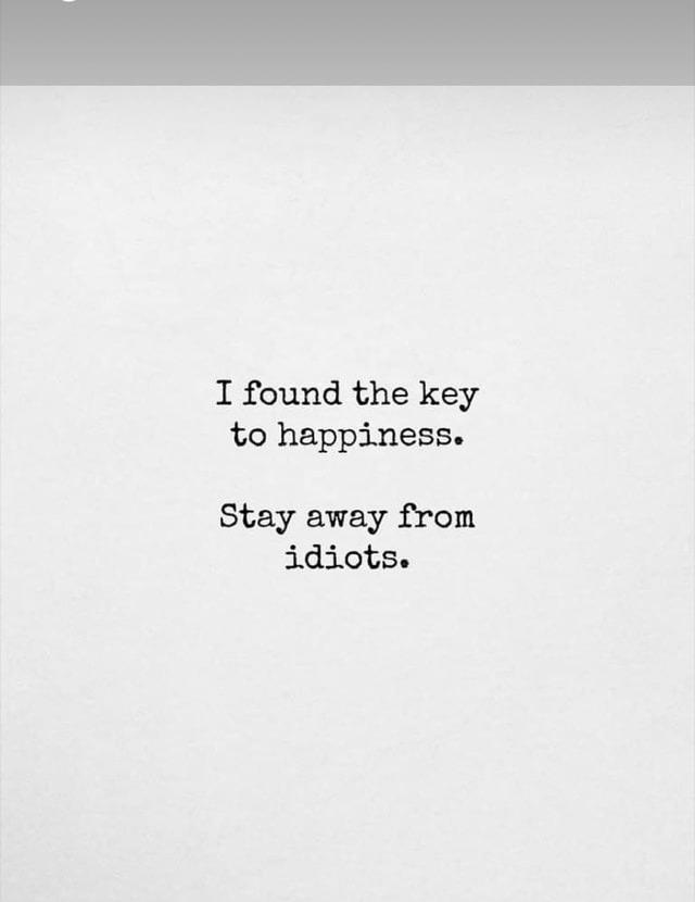 Found the Key to Happiness Stay Away From Idiots funny -  Portugal