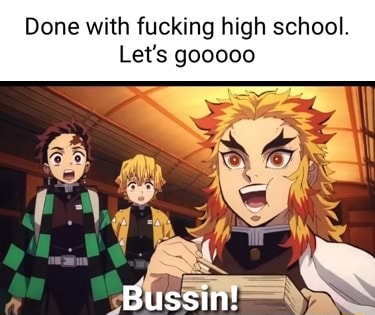 Done With Fucking High School Let S Gooooo Bussin