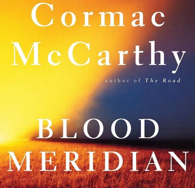 1. Blood Meridian - Cormac McCarthy Ashamed to say I'd never heard of ...