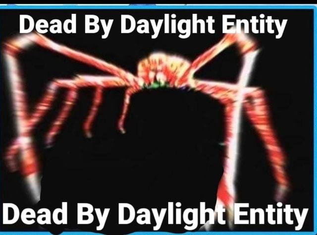 Dead By Daylight Entity Dead By Daylight Entity - iFunny