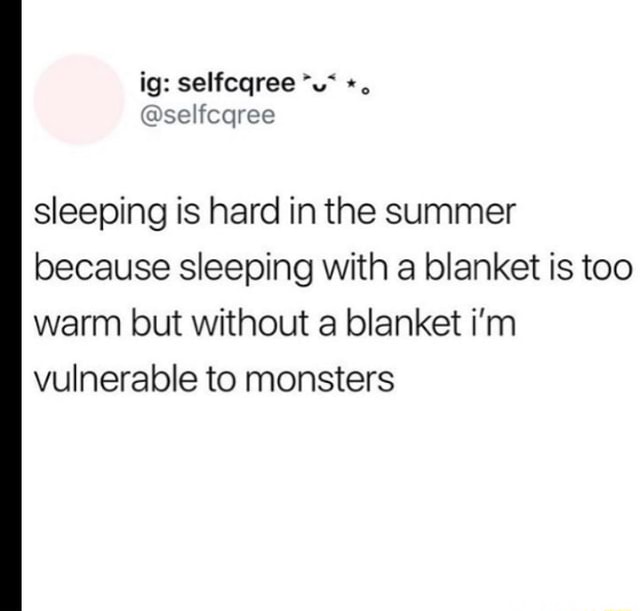 Sleeping is hard in the summer because sleeping with a blanket is too