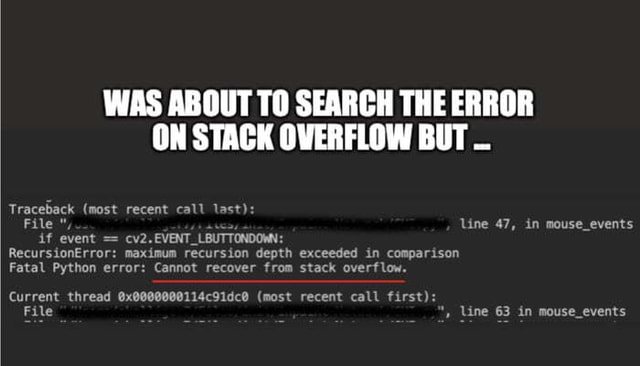 Was About To Search The Error On Stack Overflow But Traceback (Most Recent  Call Last Line 47, In Mouse Events If Event Cv2. Event. Lbuttondown:  Recursionerror: Maximum Recursion Depth Exceeded In Comparison