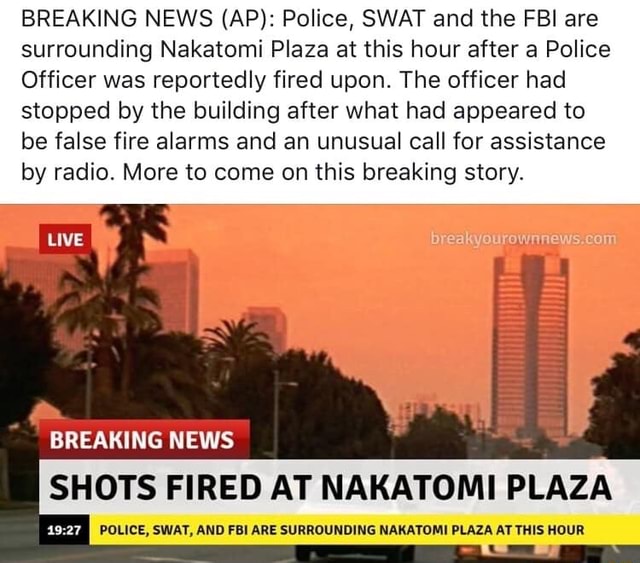 BREAKING NEWS (AP): Police, SWAT and the FBI are surrounding Nakatomi