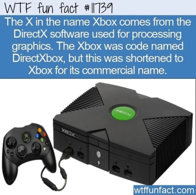 WTF fun fact The X in the name Xbox comes from the DirectX software ...