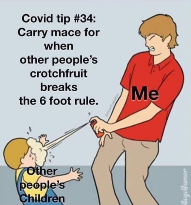 Covid tip 34 Carry mace for when other people's crotchfruit breaks