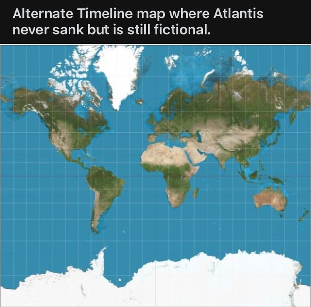 Alternate Timeline map where Atlantis never sank but is still fictional