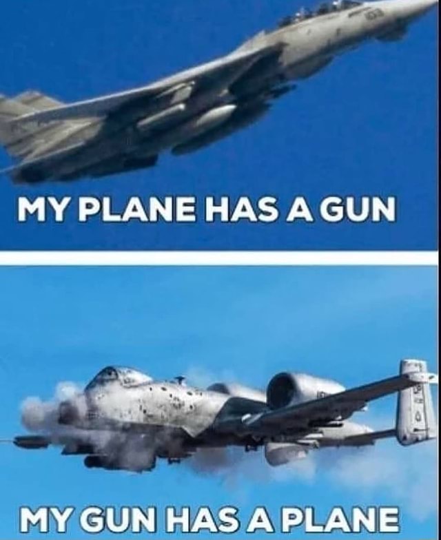 MY PLANE HAS GUN MY GUN HAS A PLANE - iFunny