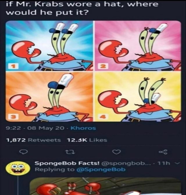 If Mr Krabs Wore A Hat Where Would He Put It 1872 Retweet 123k