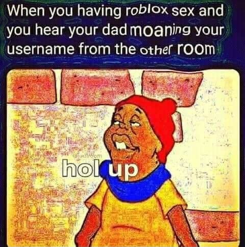 When You Having Roblox Sex And You Hear Your Dad Moaning Your Username From The Other Room - funny plane having sex houses on roblox