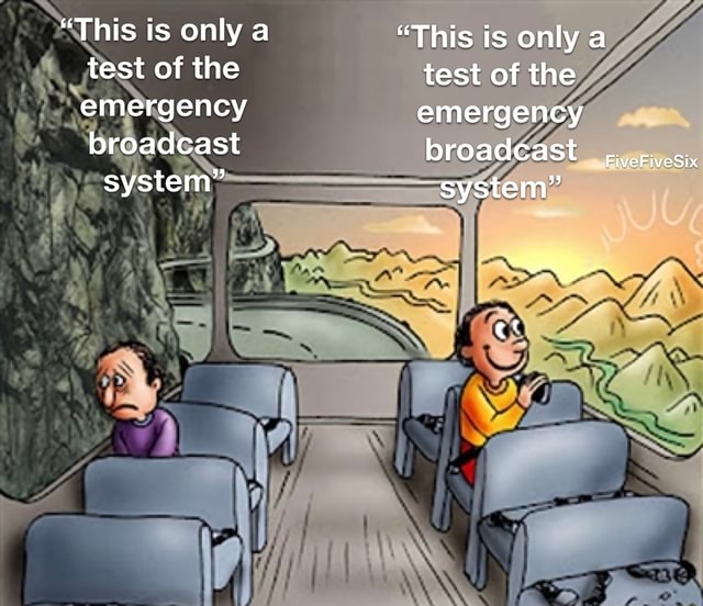 "This is only a test of the emergency broadcast system" "This is only a