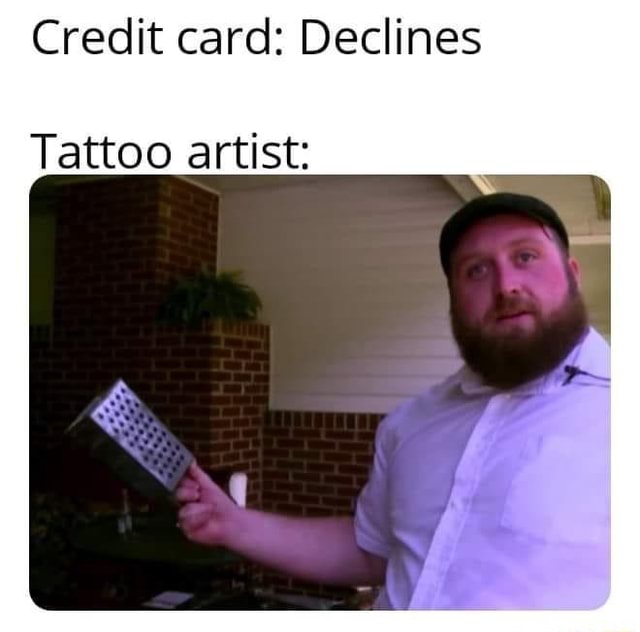 Credit card Declines Tattoo artist iFunny