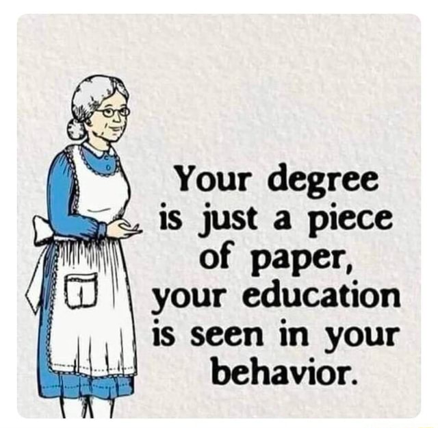 your-degree-is-just-a-piece-of-paper-your-education-i-is-seen-in-your