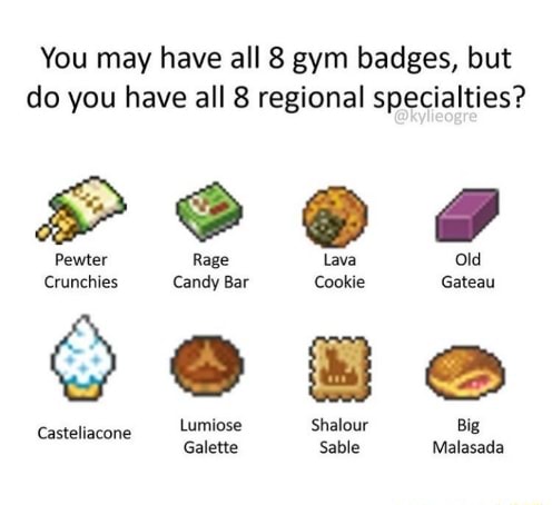 You May Have All 8 Gym Badges But Do You Have All 8 Regional Specialties Rage Old Pewter Rage Old Crunchies Candy Bar Cookie Gateau Casteliacone Lumiose Shalour Big Casteliacone Galette