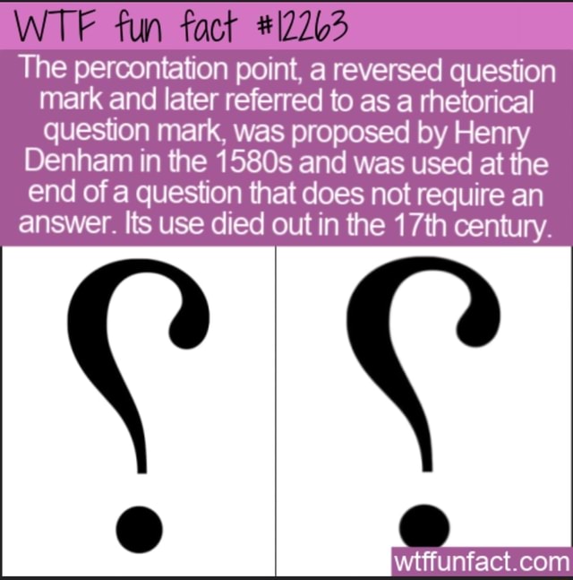 WTF fun fact The percontation point, a reversed question mark and later