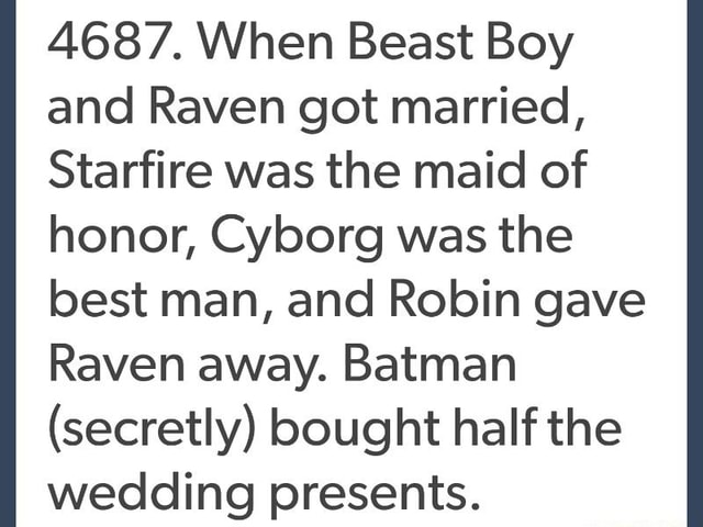 4687 When Beast Boy And Raven Got Married Starfire Was The Maid Of Honor Cyborg Was The Best Man And Robin Gave Raven Away Batman Secretly Bought Halfthe Wedding Presents
