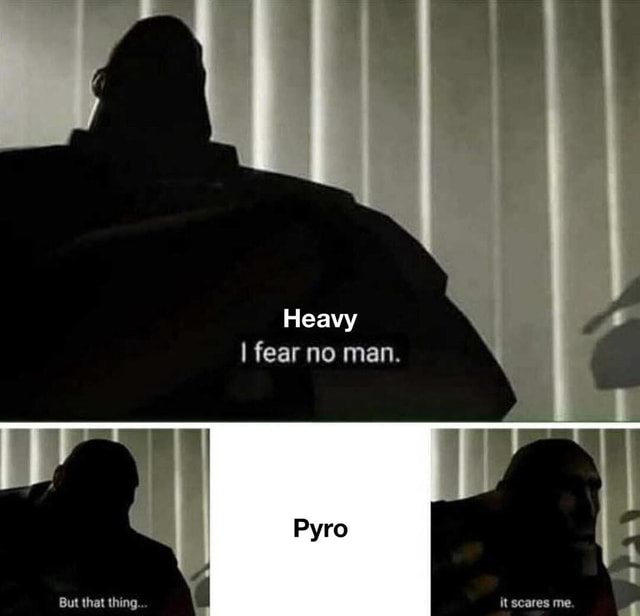 Heavy I fear no man. Pyro Rust that thing - iFunny