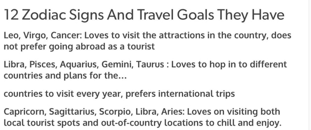 12 Zodiac Signs And Travel Goals They Have Leo Virgo Cancer Loves To Visit The Attractions In The Country Does Not Prefer Going Abroad As A Tourist Libra Pisces Aquarius Gemini Taurus Most of us know our sun signs—that's which zodiac constellation the sun was in when we were born. 12 zodiac signs and travel goals they