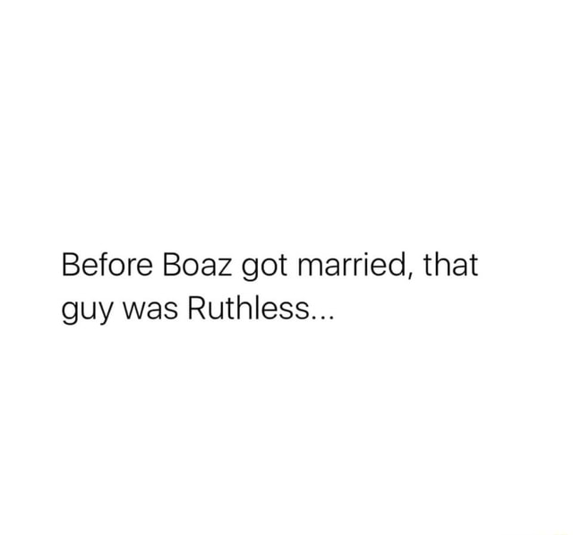 Before Boaz got married, that guy was Ruthless... - iFunny