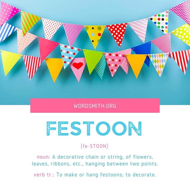 FESTOON (feSTOON) noun A decorative chain or string, of flowers