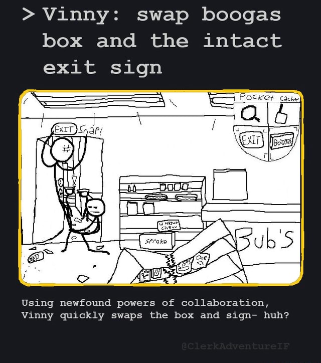 > Vinny: swap boogas box and the intact exit sign Using newfound powers ...