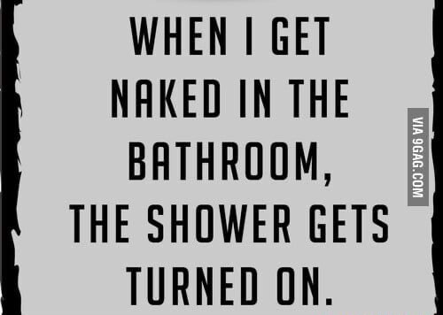 When I Get Naked In The Bathroom The Shower Gets Turned On Via Ifunny
