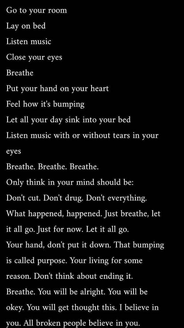 Go to your room Lay on bed Listen music Close your eyes Put your hand