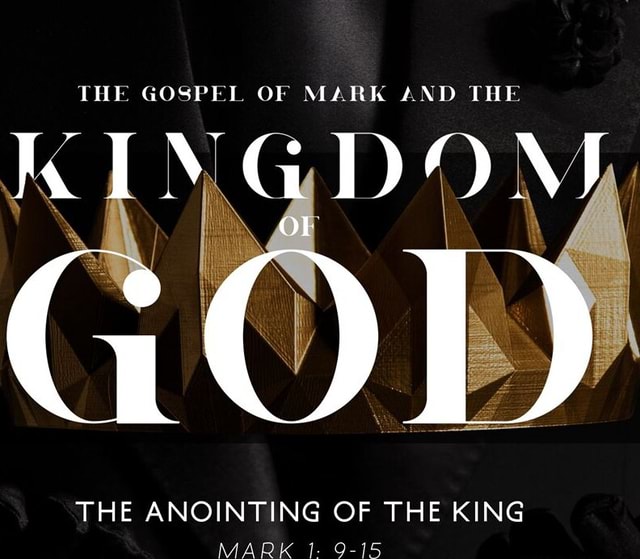 THE GOSPEL OF MARK AND THE KINGDOM, GOD THE ANOINTING OF THE KING MARK ...