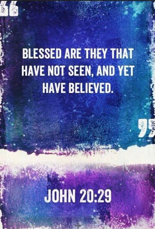 BLESSED ARE THEY THAT HAVE NOT SEEN, AND YET HAVE BELIEVED. 20: - iFunny