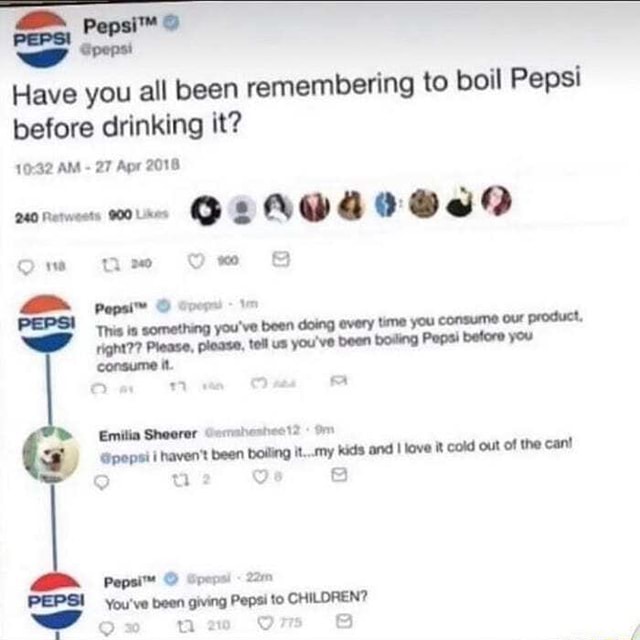 Spepsi Have you all been remembering to boil Pepsi before drinking it ...