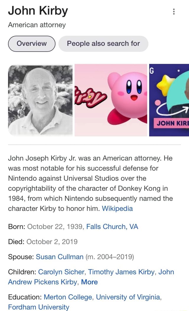 John Kirby American attorney Overview People also search for John Joseph Kirby  Jr. was an American attorney. He was most notable for his successful  defense for Nintendo against Universal Studios over the