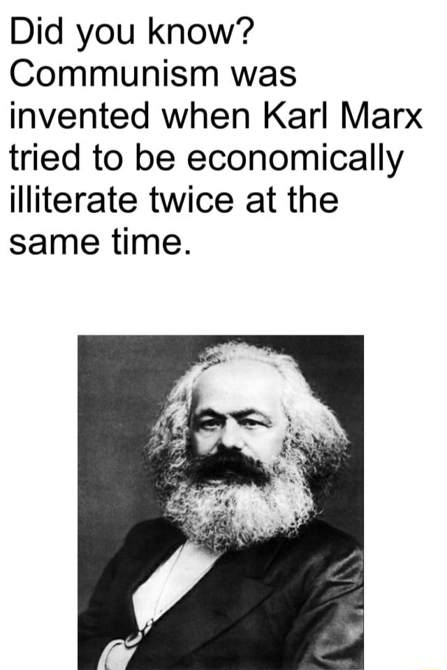 Did you know? Communism was invented when Karl Marx tried to be economically illiterate twice at