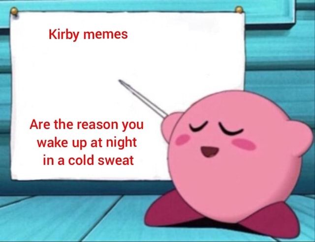 Kirby memes Are the reason you wake up at night in a cold sweat - )