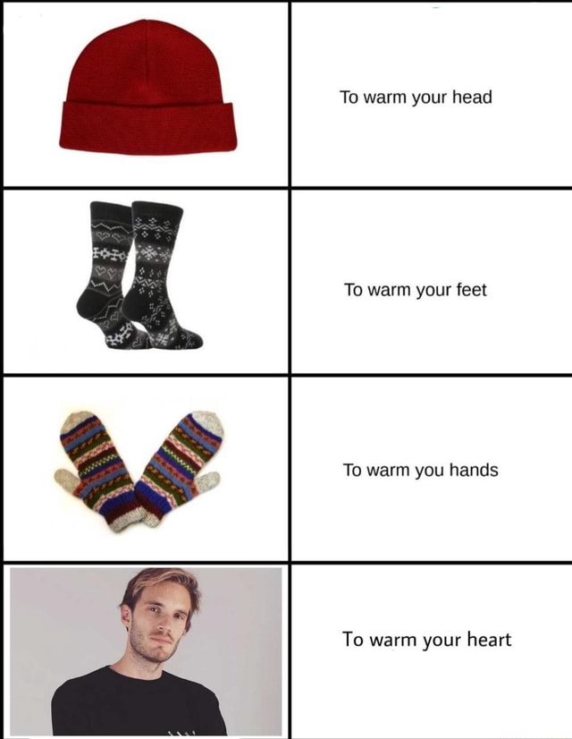 To warm your feet To warm you hands To warm your heart - iFunny