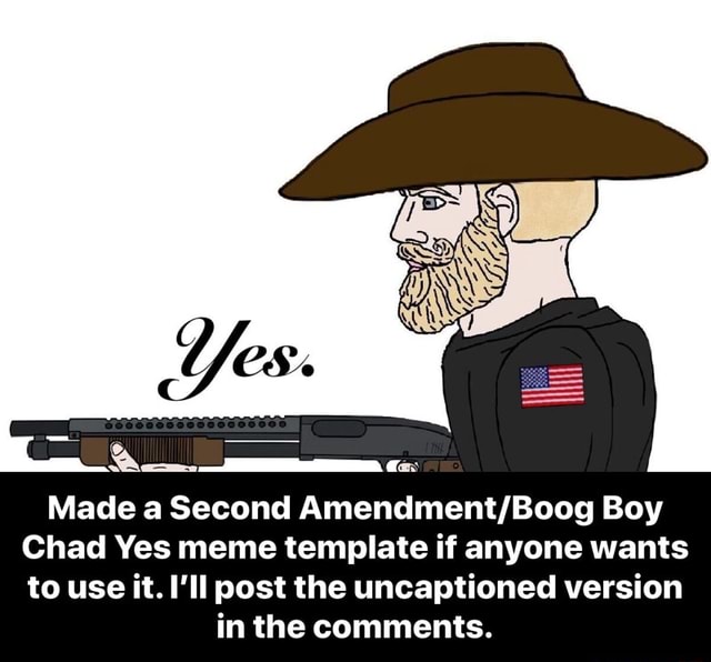 Made A Second Amendment Boog Boy Chad Yes Meme Template If Anyone Wants To Use It I Ll Post The Uncaptioned Version In The Comments Made A Second Amendment Boog Boy Chad Yes Meme