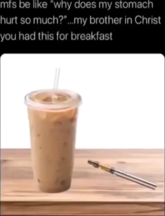 Mis be like "why does my stomach hurt so ich my brother in Christ you