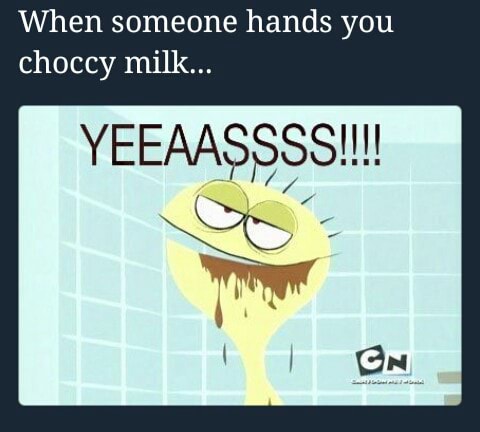 When Someone Hands You Choccy Milk