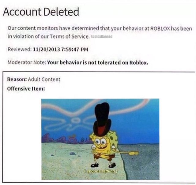 Account Deleted Our Content Monitors Have Determined That Your Behavior At Roblox Has Been In Vlolauon Of Our Terms 0 Service Mulmn Mnw Reviewed 11 20 2013 1 59 41 Pm Moderator Note Vour Behavior Is Not - roblox acccount deleted for buying premuium