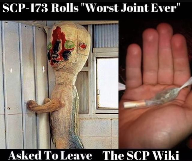 SCP-173 Rolls Worst Joint Ever Asked To The SCP Wiki - iFunny